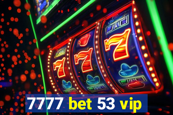 7777 bet 53 vip